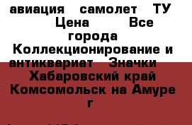 1.2) авиация : самолет - ТУ 134 › Цена ­ 49 - Все города Коллекционирование и антиквариат » Значки   . Хабаровский край,Комсомольск-на-Амуре г.